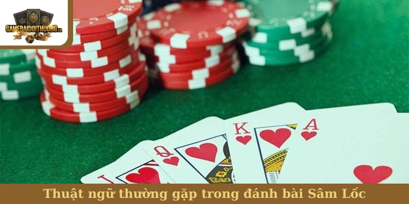 Thuật ngữ thường gặp trong đánh bài Sâm Lốc