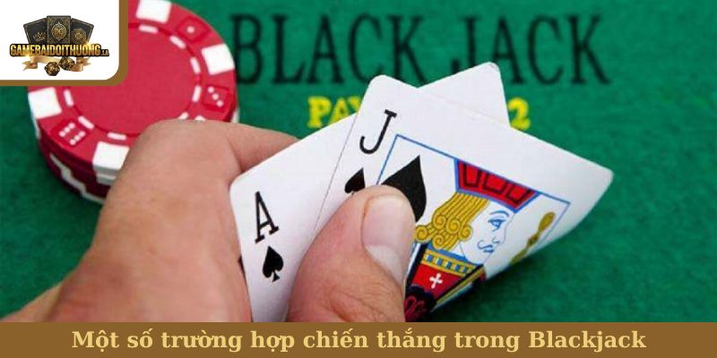 Một số trường hợp chiến thắng trong Blackjack