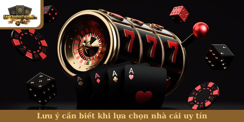 Lưu ý cần biết khi lựa chọn nhà cái uy tín