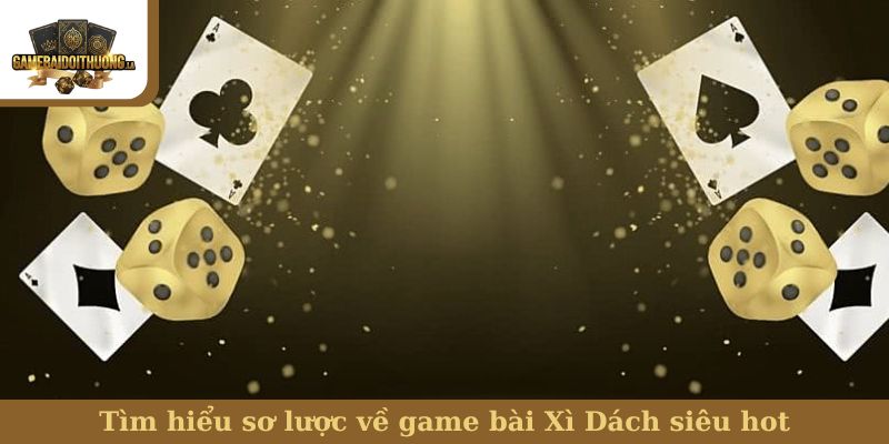 Bài Xì Dách Tìm hiểu sơ lược về game bài Xì Dách siêu hot