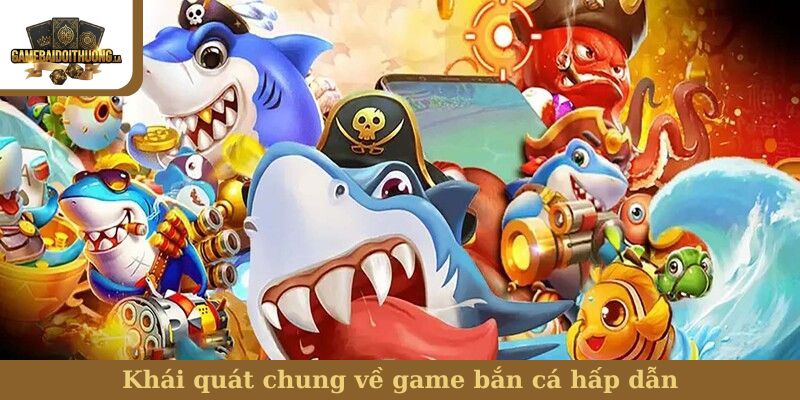 Khái quát chung về game bắn cá hấp dẫn