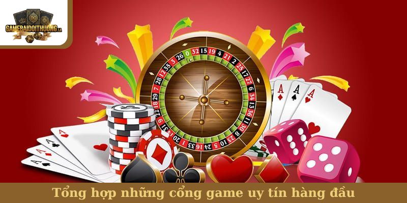Tổng hợp những cổng game uy tín hàng đầu