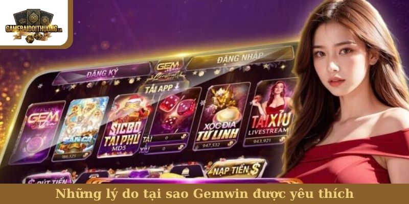 Những lý do tại sao Gemwin được yêu thích
