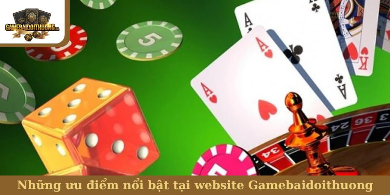 Những ưu điểm nổi bật tại website Gamebaidoithuong