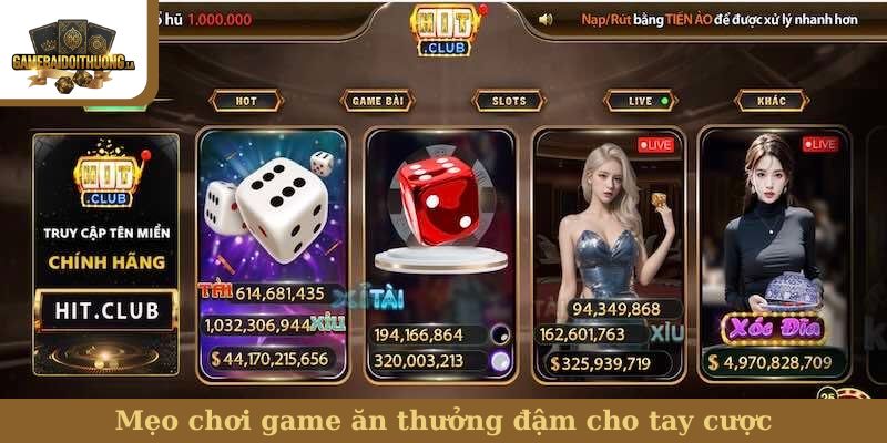 Hitclub Mẹo chơi game ăn thưởng đậm cho tay cược