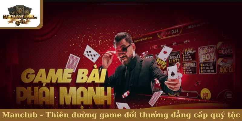 Manclub - Thiên đường game đổi thưởng đẳng cấp quý tộc