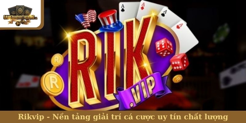 Rikvip - Nền tảng giải trí cá cược uy tín chất lượng